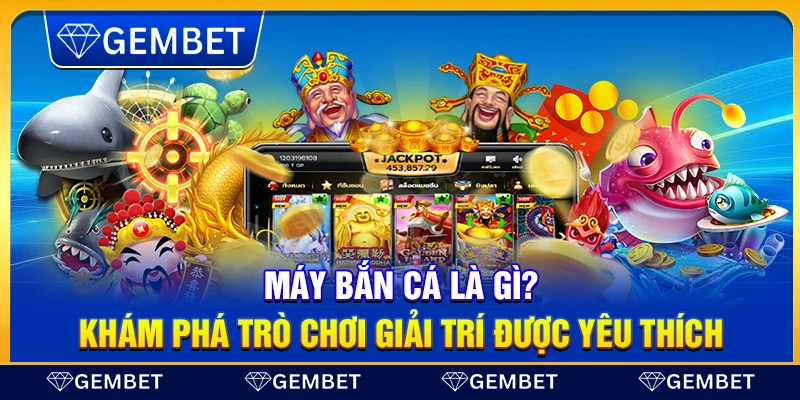 Máy bắn cá là gì? Khám phá trò chơi giải trí được yêu thích