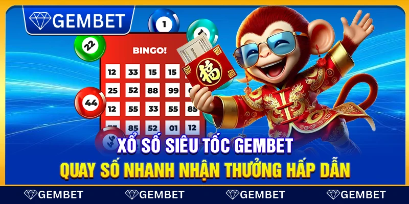 Xổ số siêu tốc Gembet – Quay số nhanh nhận thưởng hấp dẫn