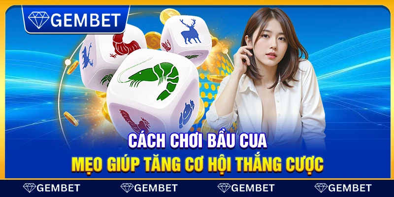 Cách chơi bầu cua – Mẹo giúp tăng cơ hội thắng cược