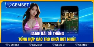 Game bài dễ thắng – Tổng hợp các trò chơi hot nhất