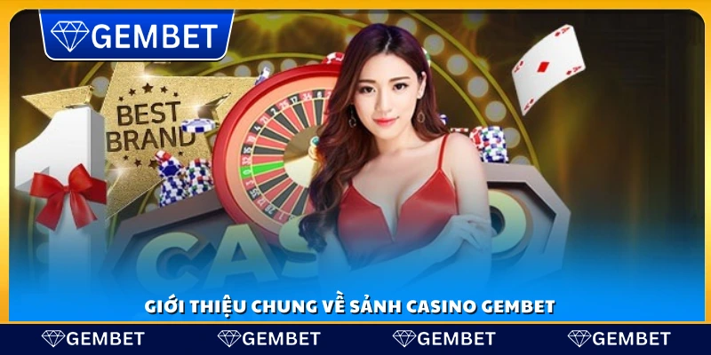 Tổng quan về sảnh casino Gembet 