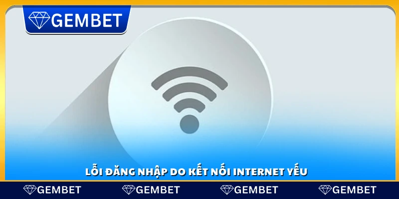 Sự cố đăng nhập vì mạng internet chậm