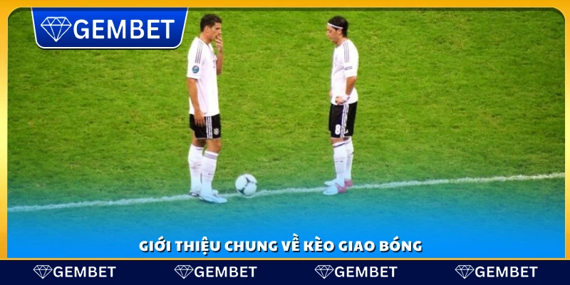 Tìm hiểu sơ lược về kèo giao bóng