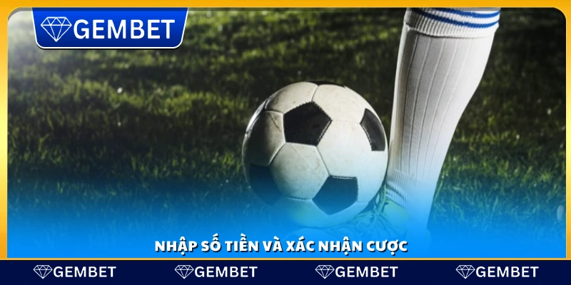 Điền số tiền và chốt lệnh đặt cược