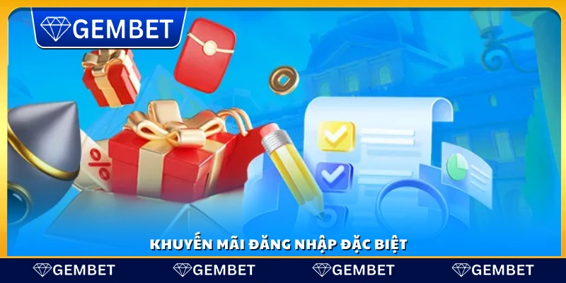 Ưu đãi đặc biệt khi đăng nhập vào Gembet