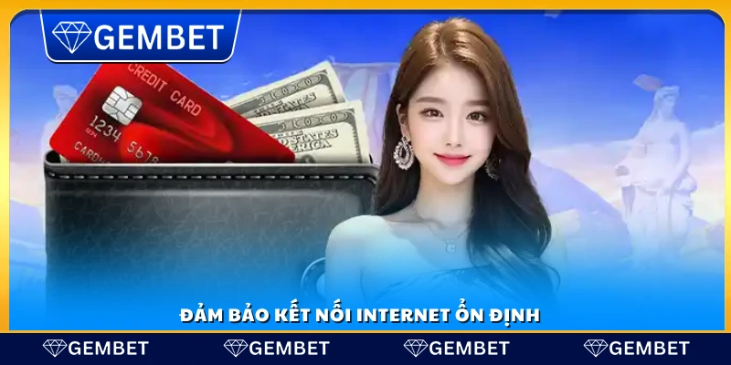 Luôn giữ cho kết nối internet ổn định khi thao tác