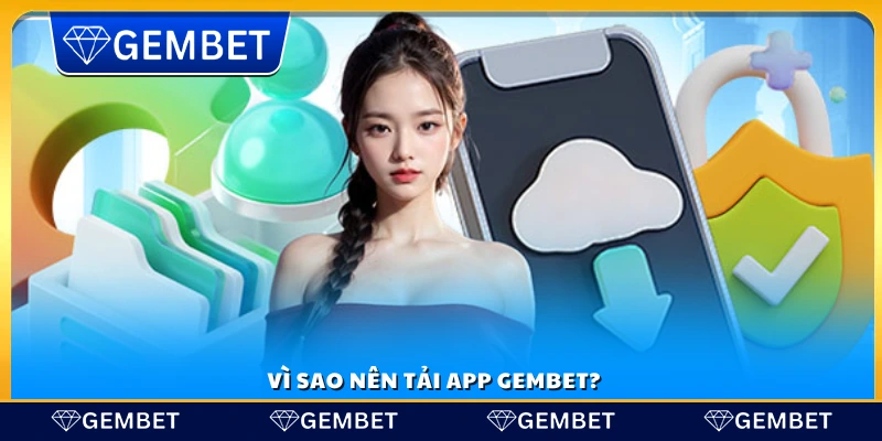 Lý do bạn nên cài đặt ứng dụng Gem Bet