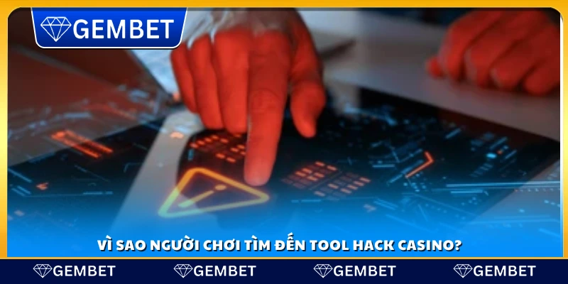 Lý do người chơi sử dụng tool hack casino miễn phí