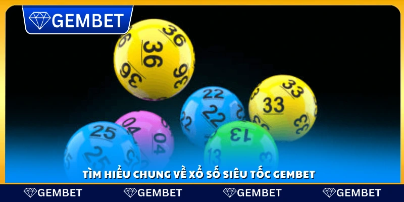 Khám phá tổng quan về xổ số siêu tốc Gembet